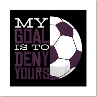 Soccer Players My Goal Is To Deny Yours Soccer Lovers Posters and Art